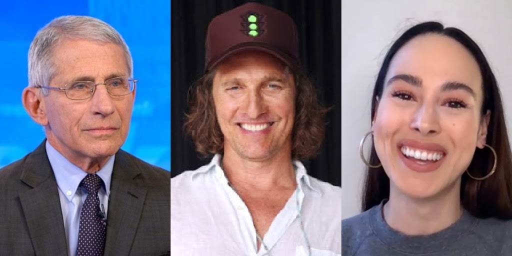 Dr. Fauci, Matthew McConaughey, Meena Harris